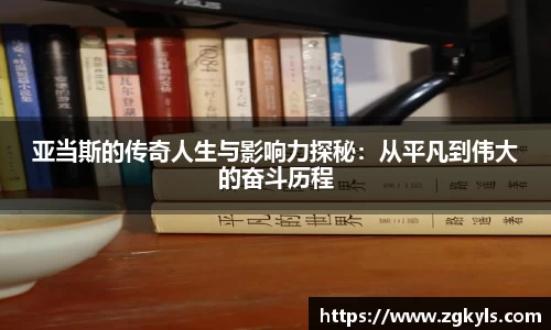 亚当斯的传奇人生与影响力探秘：从平凡到伟大的奋斗历程