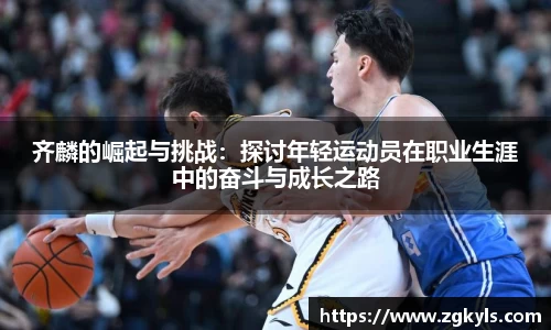 齐麟的崛起与挑战：探讨年轻运动员在职业生涯中的奋斗与成长之路