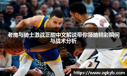 老鹰与骑士激战正酣中文解说带你领略精彩瞬间与战术分析